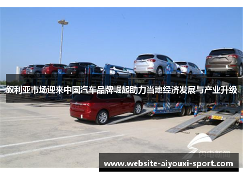 叙利亚市场迎来中国汽车品牌崛起助力当地经济发展与产业升级