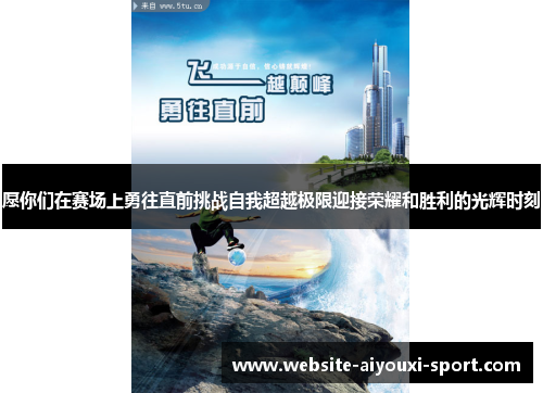 愿你们在赛场上勇往直前挑战自我超越极限迎接荣耀和胜利的光辉时刻